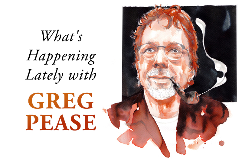 What's Happening Lately with Greg Pease