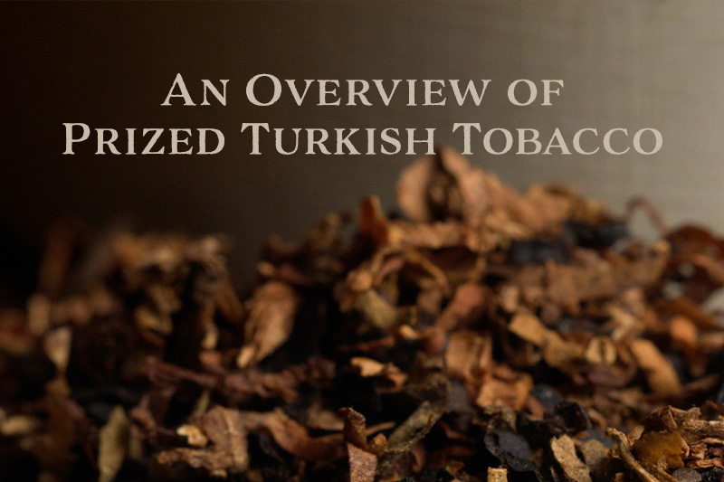 An Overview of Prized Turkish Tobacco | Daily Reader