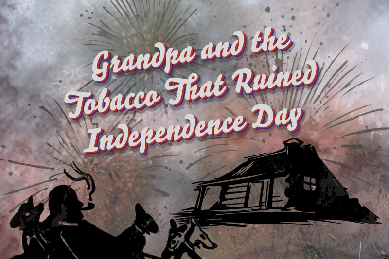 Grandpa and the Tobacco That Ruined Independence Day