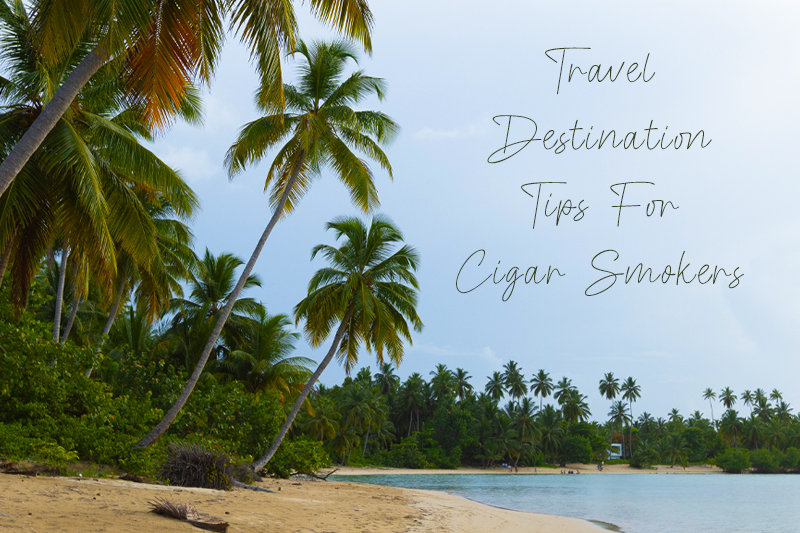 Travel Destination Tips For Cigar Smokers