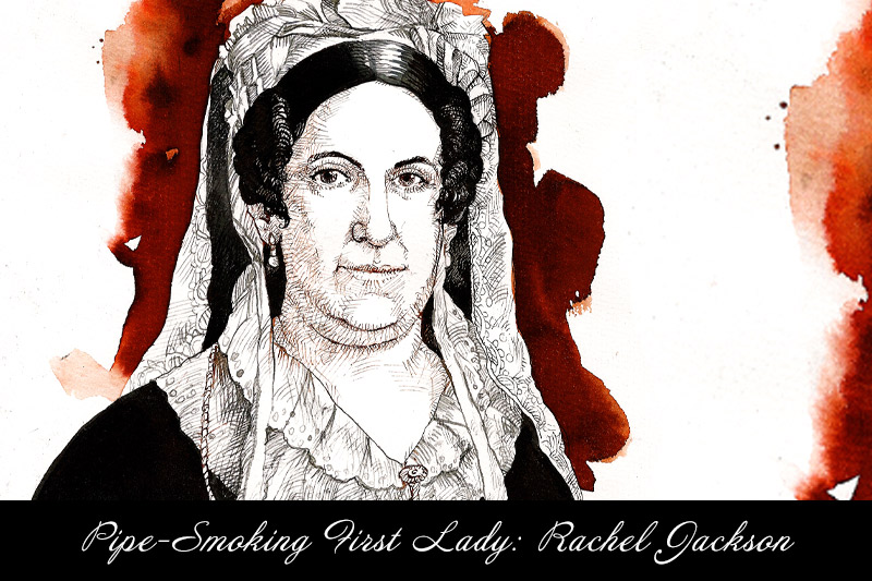 Pipe-Smoking First Lady: Rachel Jackson 