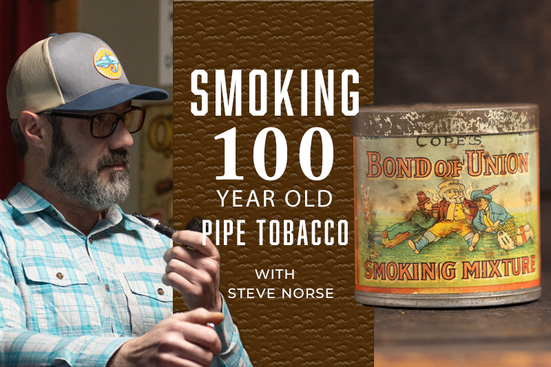 Smoking 100-Year-Old Pipe Tobacco with Steve Norse 