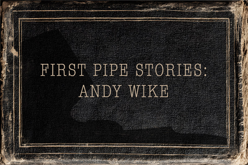First Pipe Stories: Andy Wike | Daily Reader