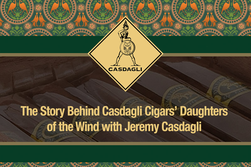 The Story Behind Casdagli Cigars' Daughters of the Wind with Jeremy Casdagli 