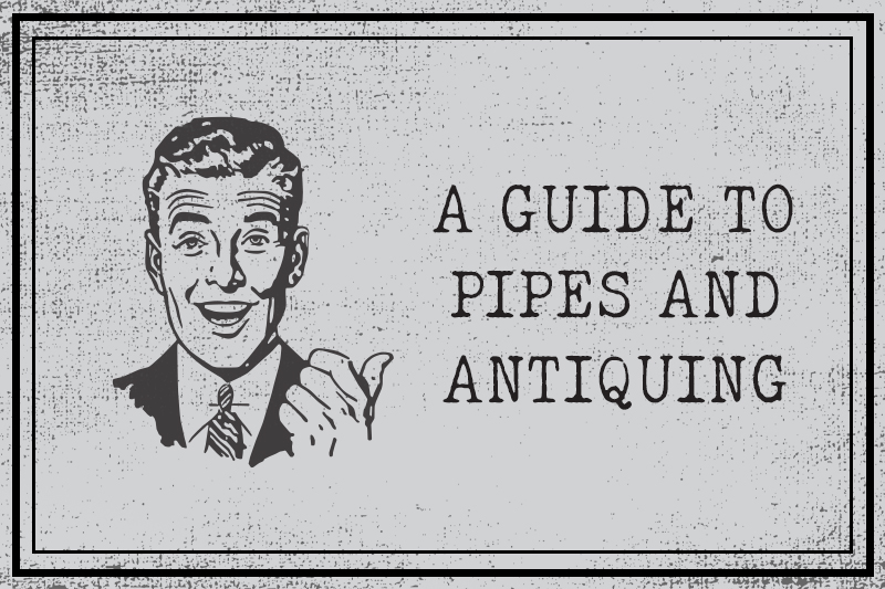 A Guide to Pipes and Antiquing 